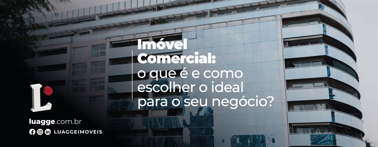 Imóvel comercial: o que é e como escolher o ideal para o seu negócio?
