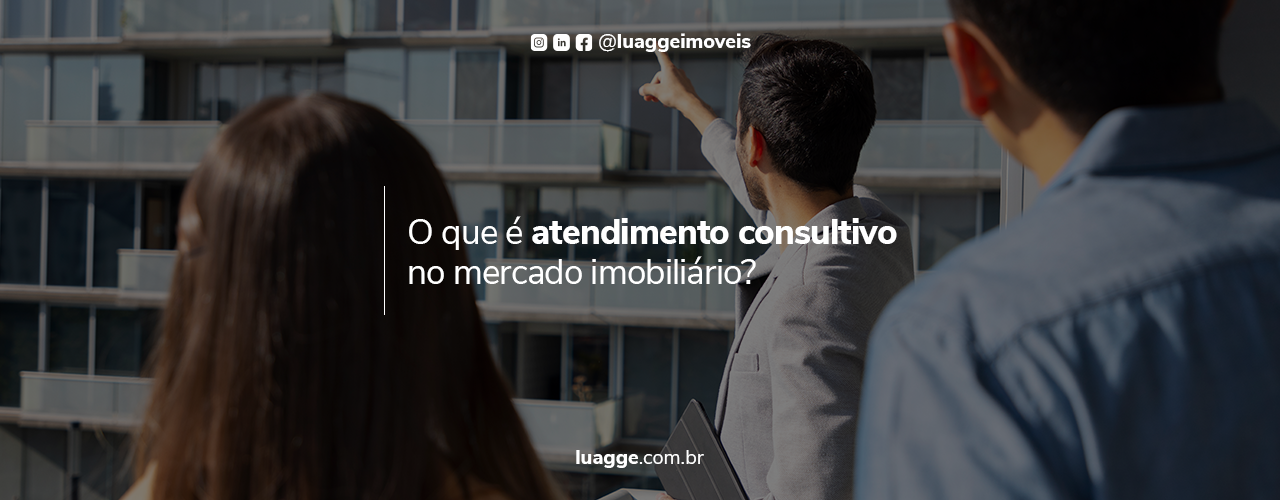 O que é atendimento consultivo no mercado imobiliário?