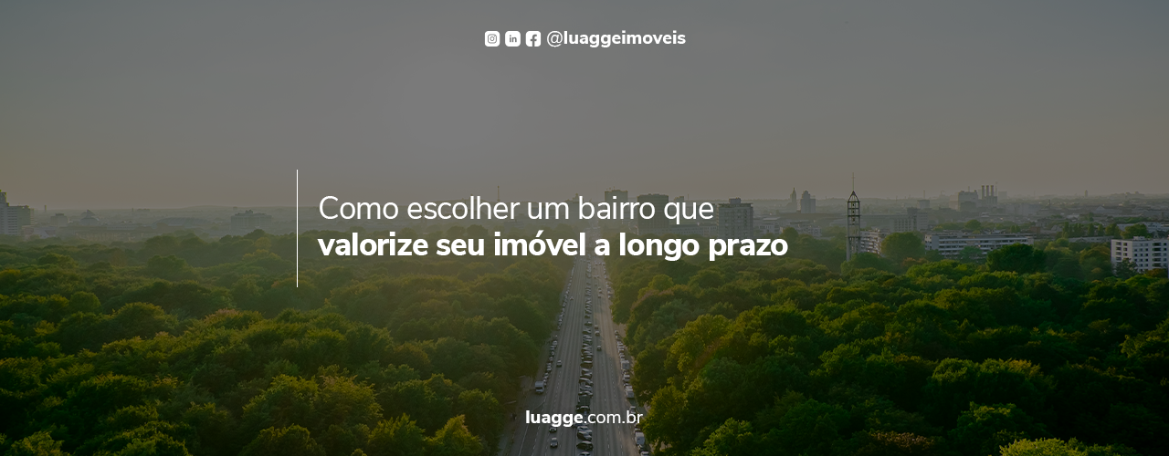 Como escolher um bairro que valoriza imóvel a longo prazo