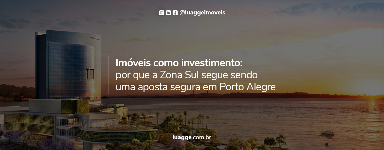 Imóveis como investimento: por que a Zona Sul segue sendo uma aposta segura em Porto Alegre