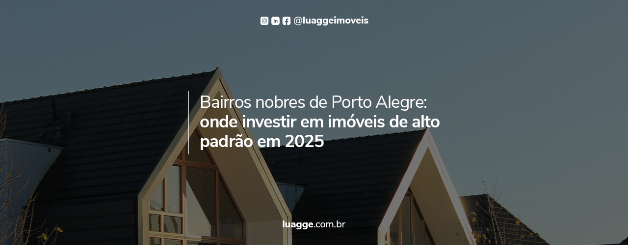 Bairros nobres de Porto Alegre: onde investir em imóveis de alto padrão em 2025