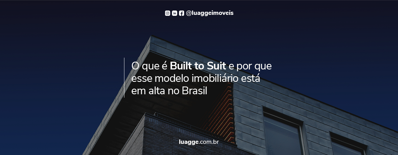O que é Built to Suit (BTS) e por que esse modelo imobiliário está em alta no Brasil